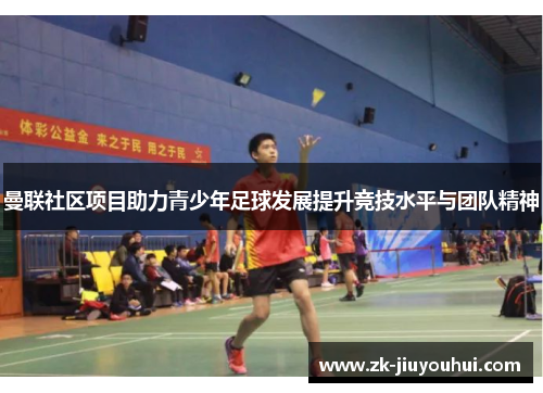曼联社区项目助力青少年足球发展提升竞技水平与团队精神