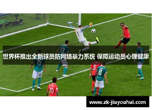 世界杯推出全新球员防网络暴力系统 保障运动员心理健康